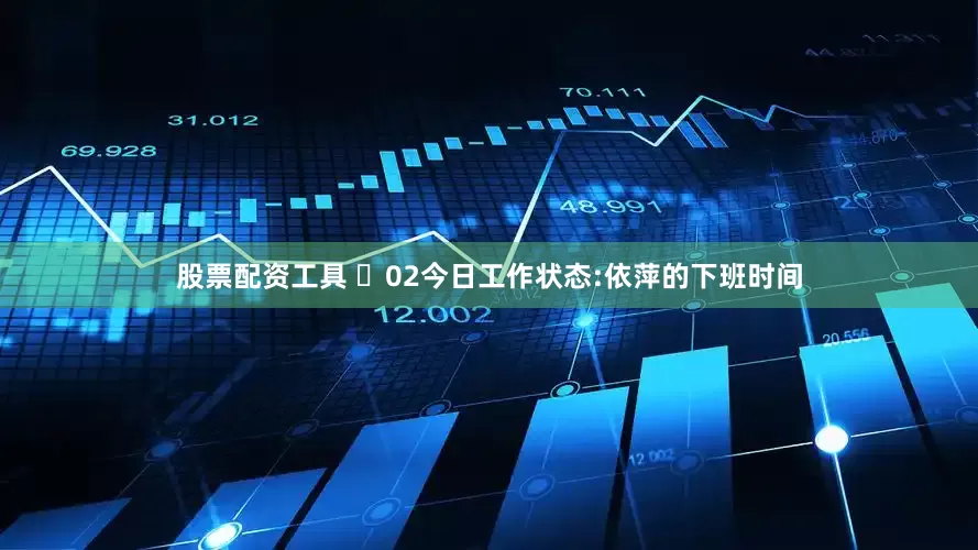 股票配资工具 ➸02今日工作状态:依萍的下班时间