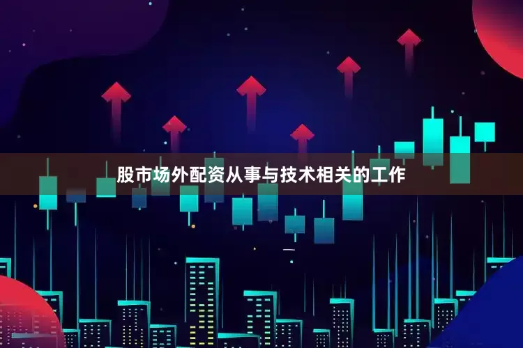 股市场外配资从事与技术相关的工作
