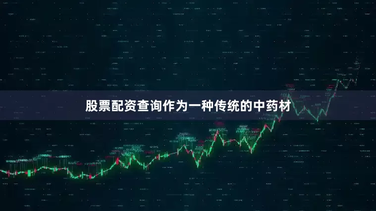 股票配资查询作为一种传统的中药材