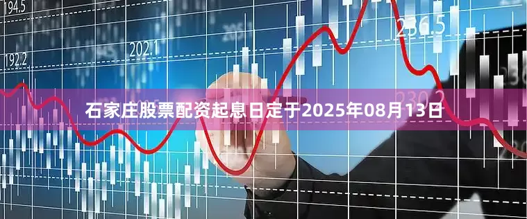 石家庄股票配资起息日定于2025年08月13日