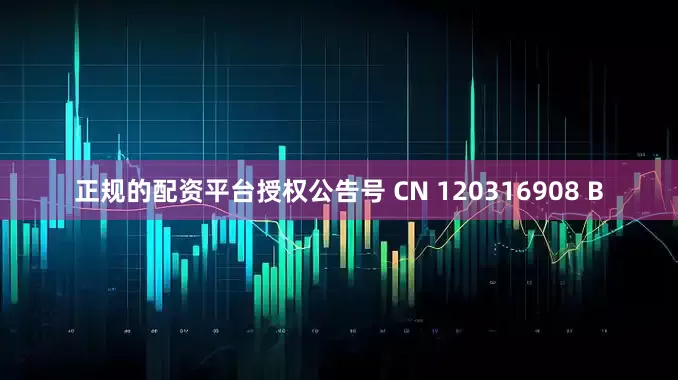 正规的配资平台授权公告号 CN 120316908 B