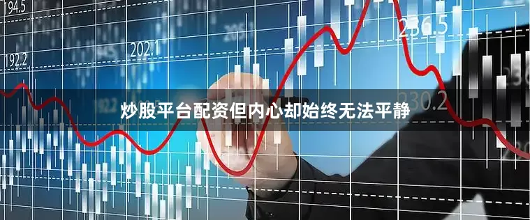 炒股平台配资但内心却始终无法平静