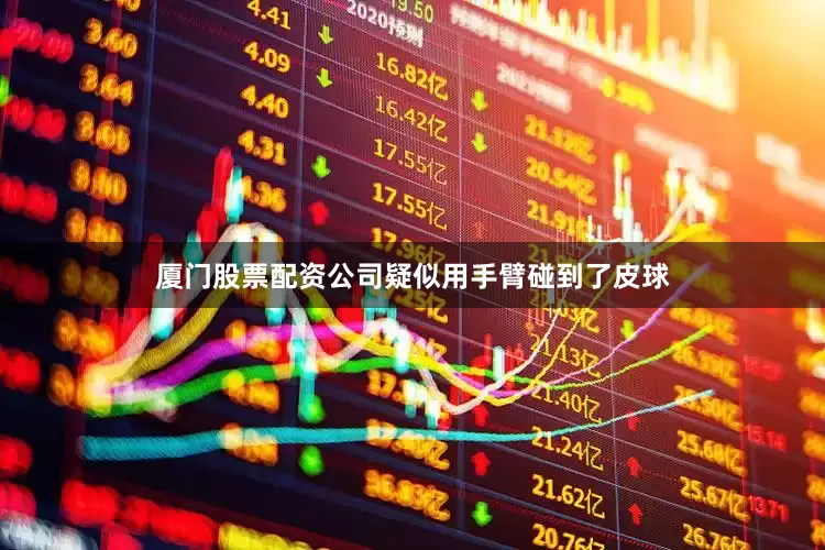 厦门股票配资公司疑似用手臂碰到了皮球