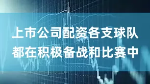 上市公司配资各支球队都在积极备战和比赛中