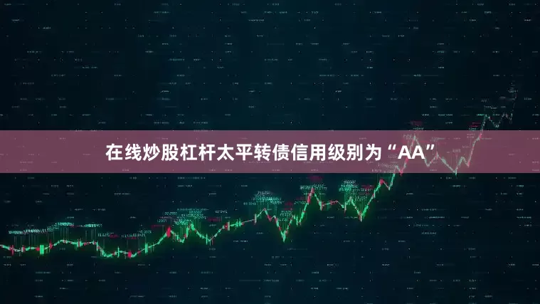 在线炒股杠杆太平转债信用级别为“AA”