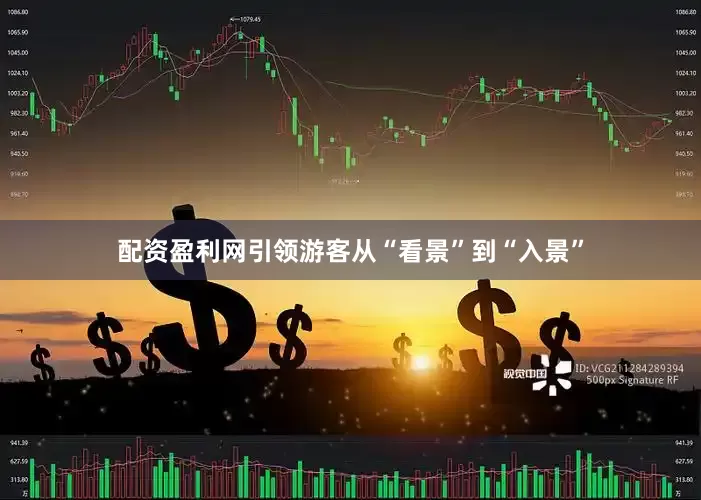 配资盈利网引领游客从“看景”到“入景”